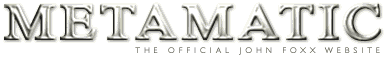 Metamatic : The Official John Foxx Website...
